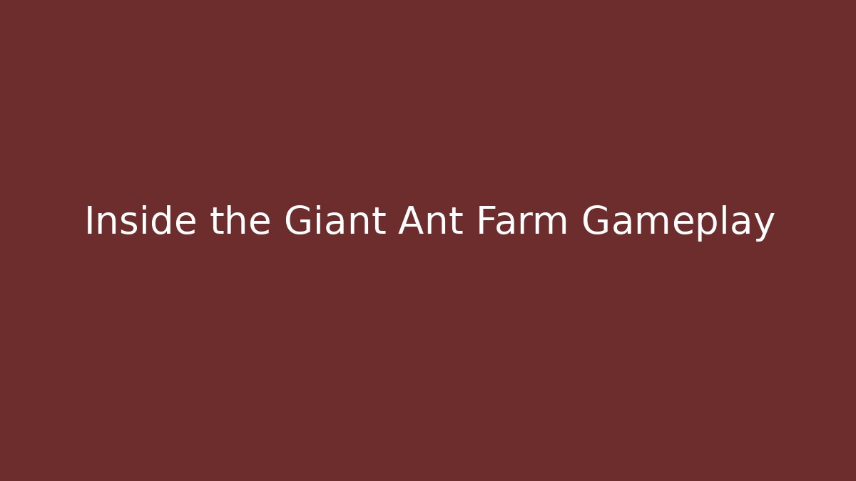 Inside the Giant Ant Farm Gameplay