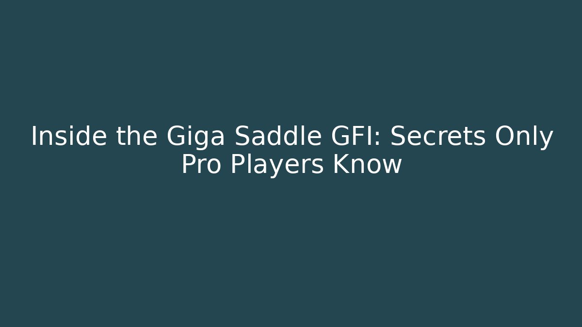Inside the Giga Saddle GFI: Secrets Only Pro Players Know - The Family Holidays
