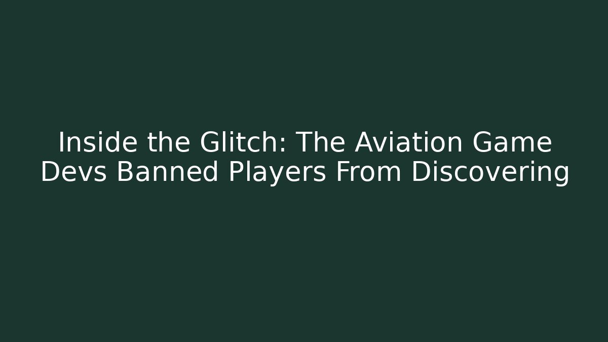 Inside the Glitch: The Aviation Game Devs Banned Players From Discovering