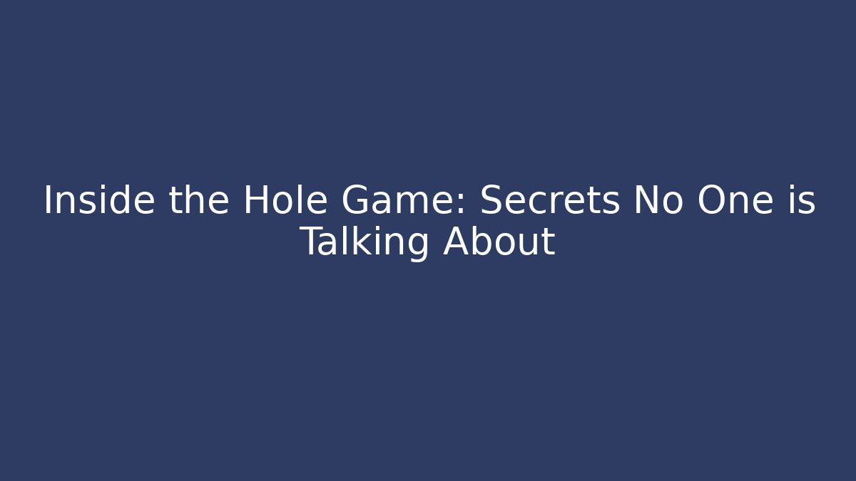 Inside the Hole Game: Secrets No One is Talking About