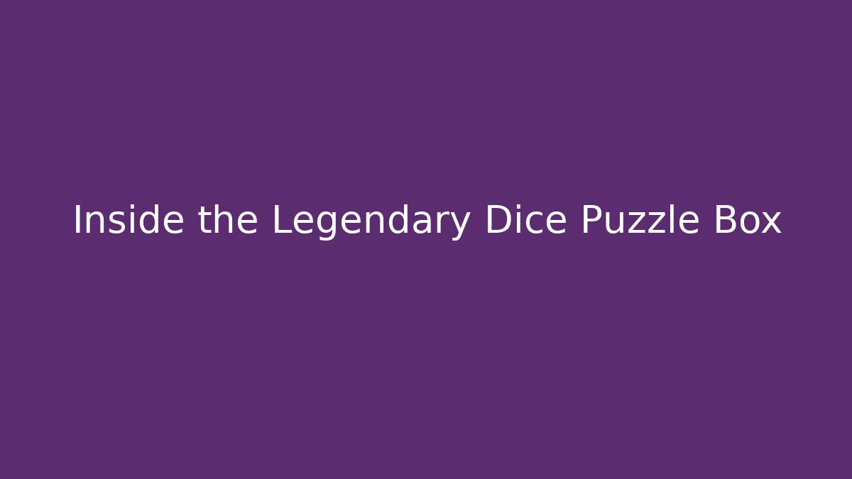 Inside the Legendary Dice Puzzle Box - The Family Holidays