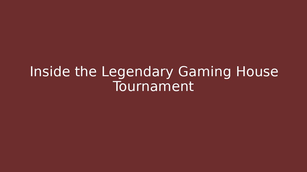 Inside the Legendary Gaming House Tournament