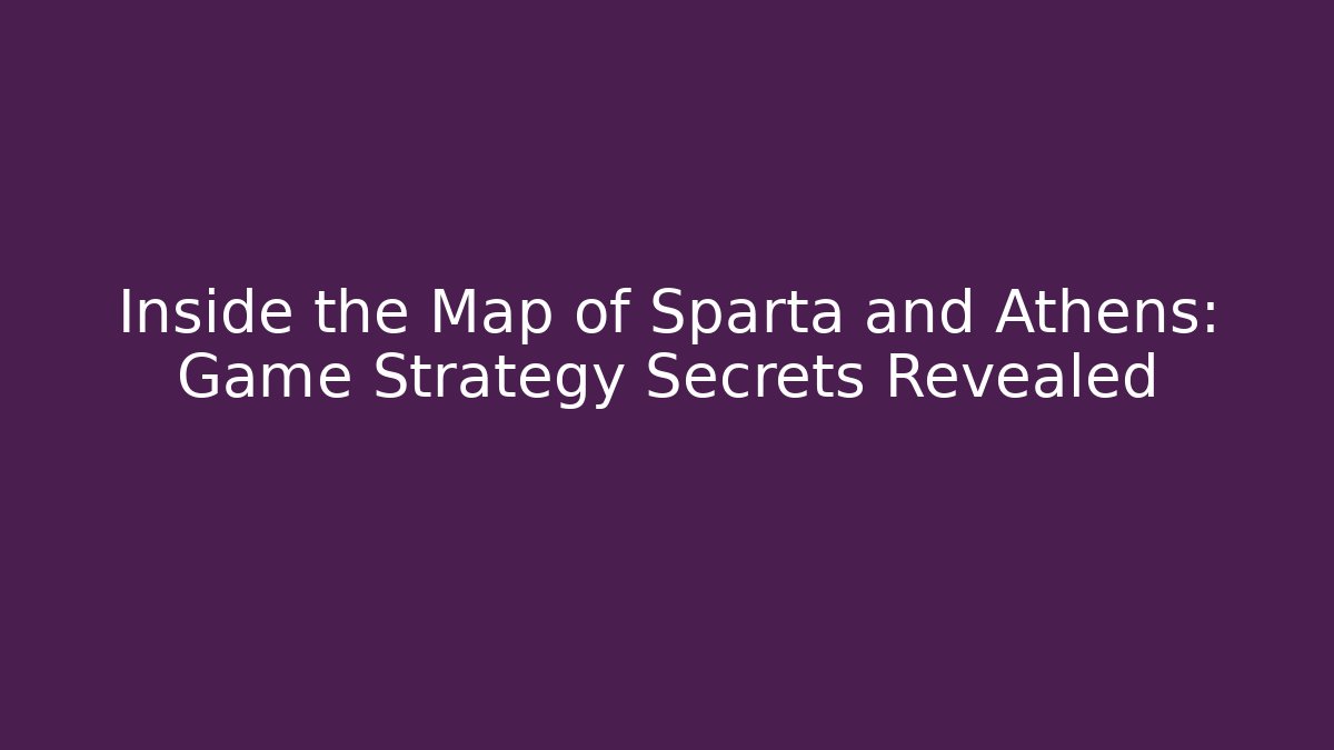 Inside the Map of Sparta and Athens: Game Strategy Secrets Revealed
