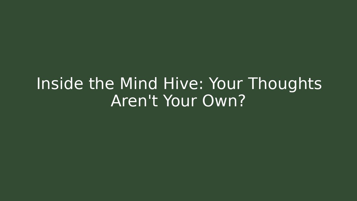 Inside the Mind Hive: Your Thoughts Aren't Your Own? - The Family Holidays