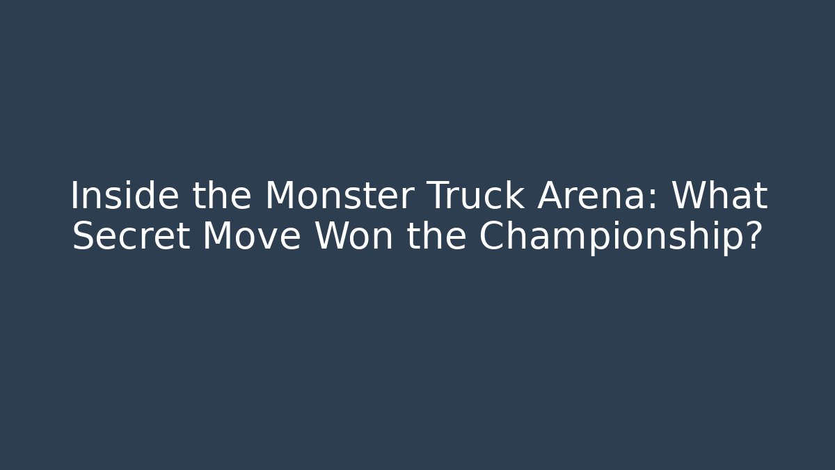 Inside the Monster Truck Arena: What Secret Move Won the Championship?