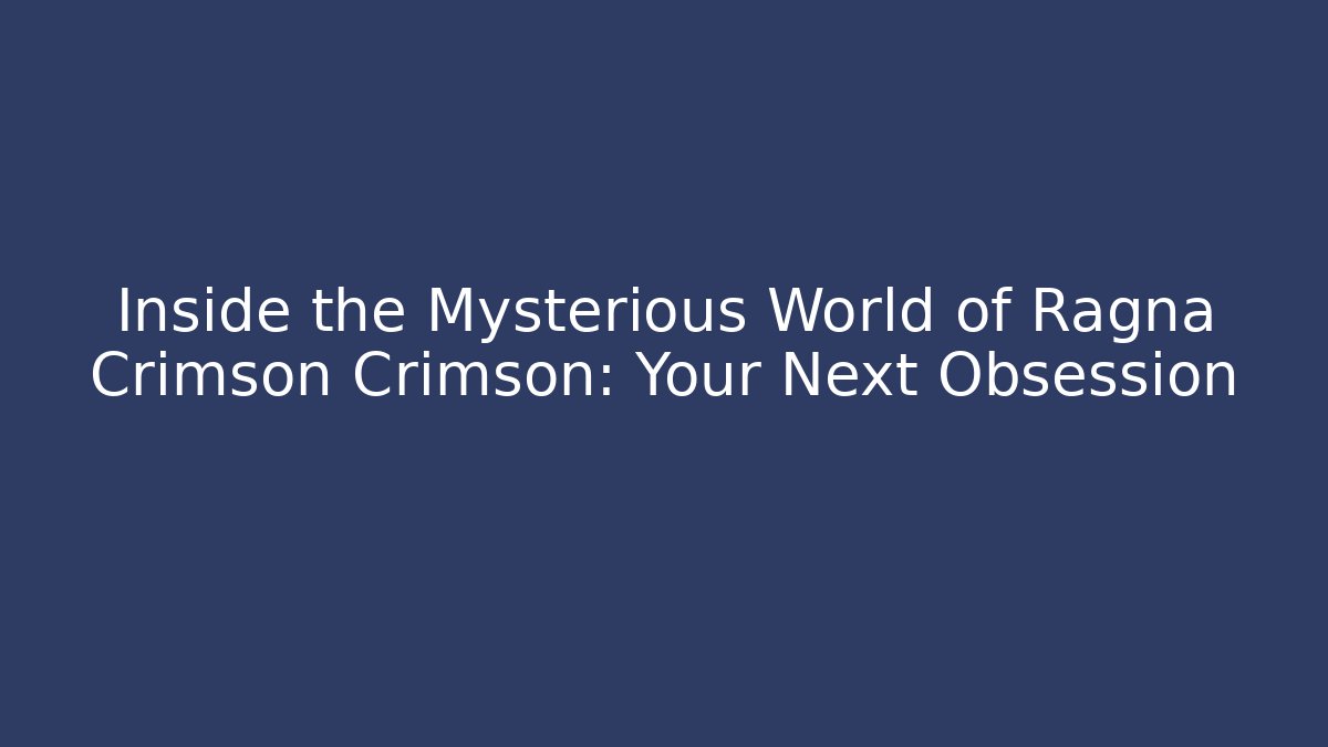 Inside the Mysterious World of Ragna Crimson Crimson: Your Next Obsession