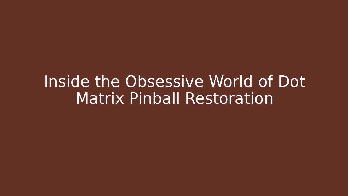 Inside the Obsessive World of Dot Matrix Pinball Restoration