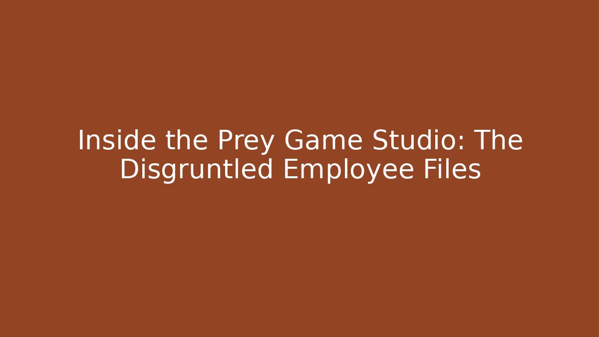 Inside the Prey Game Studio: The Disgruntled Employee Files