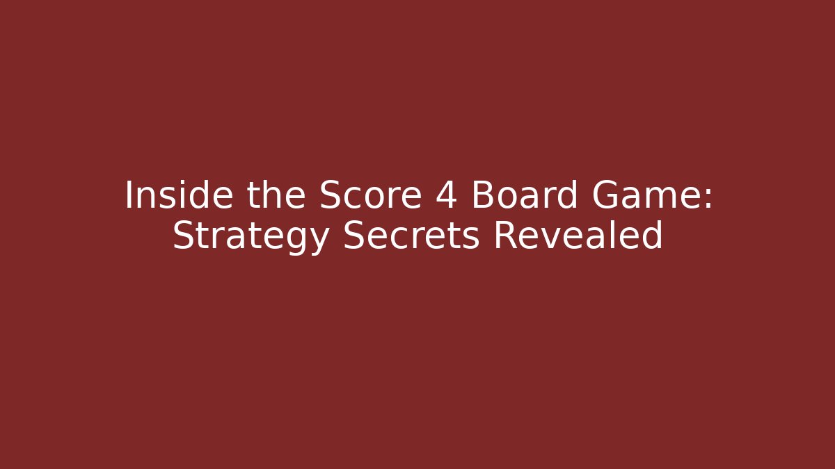 Inside the Score 4 Board Game: Strategy Secrets Revealed