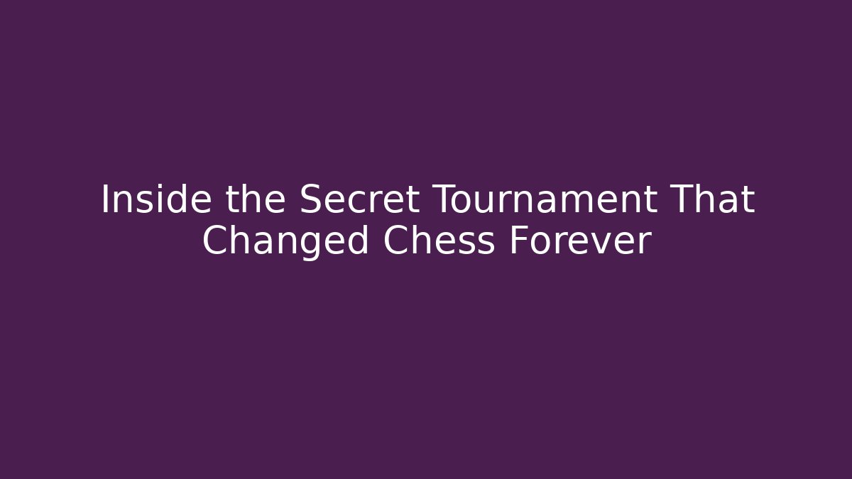 Inside the Secret Tournament That Changed Chess Forever