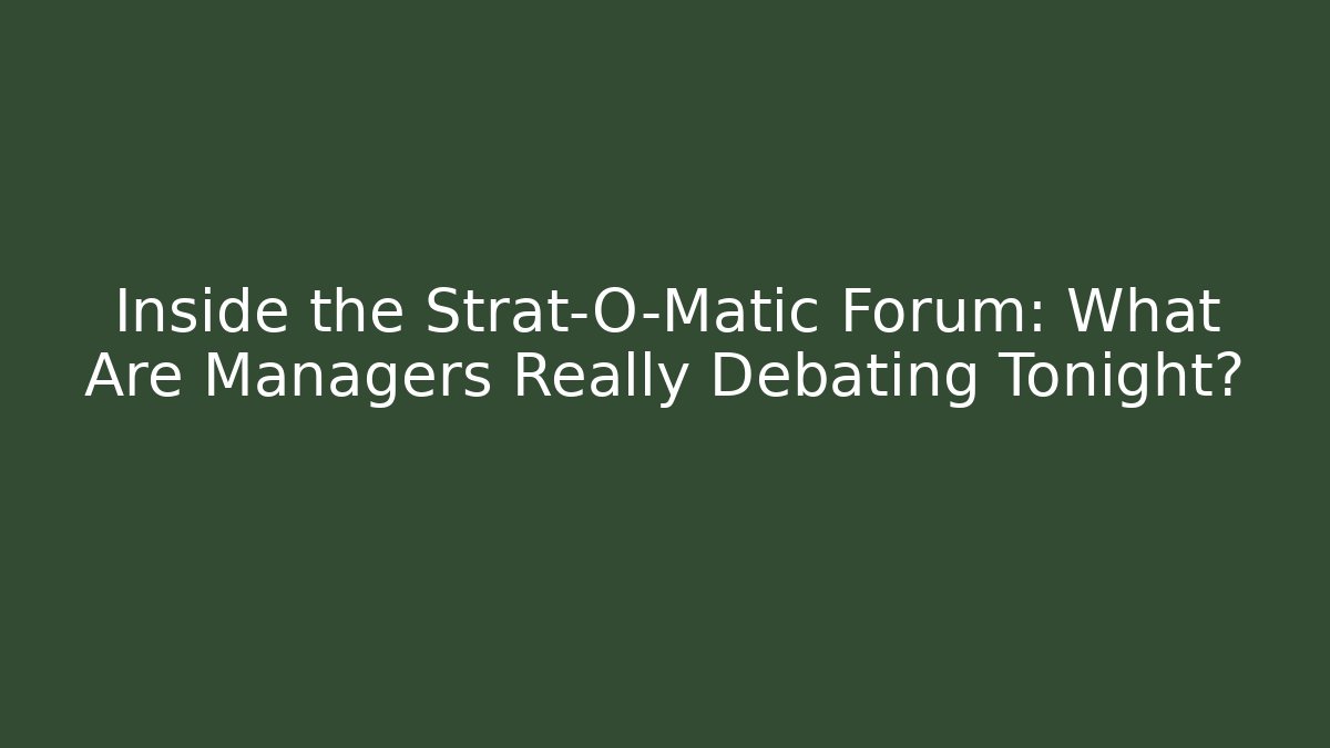 Inside the Strat-O-Matic Forum: What Are Managers Really Debating Tonight?