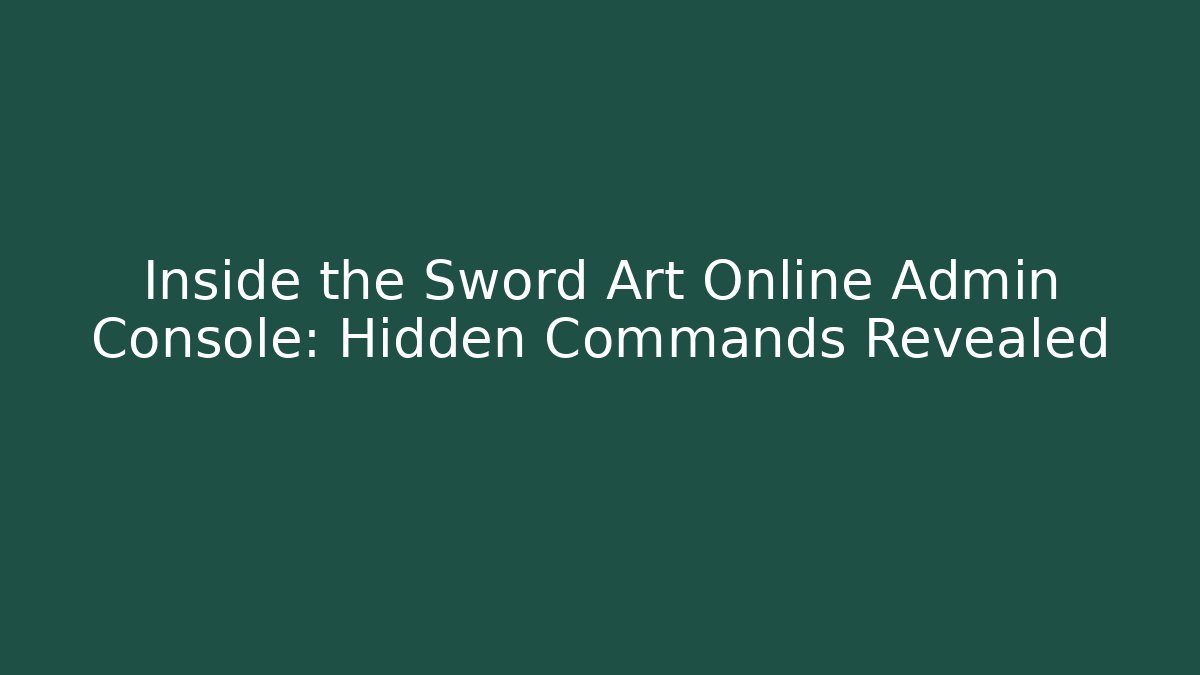 Inside the Sword Art Online Admin Console: Hidden Commands Revealed