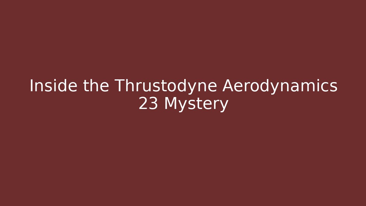 Inside the Thrustodyne Aerodynamics 23 Mystery