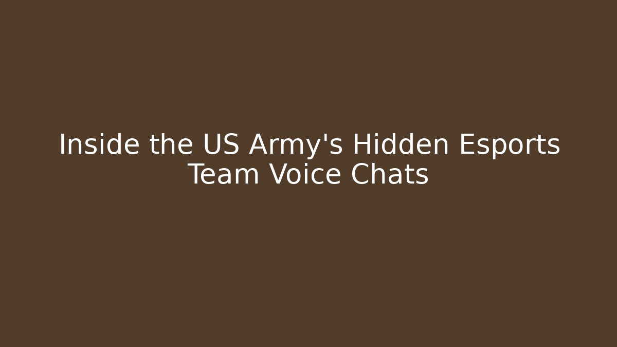 Inside the US Army's Hidden Esports Team Voice Chats