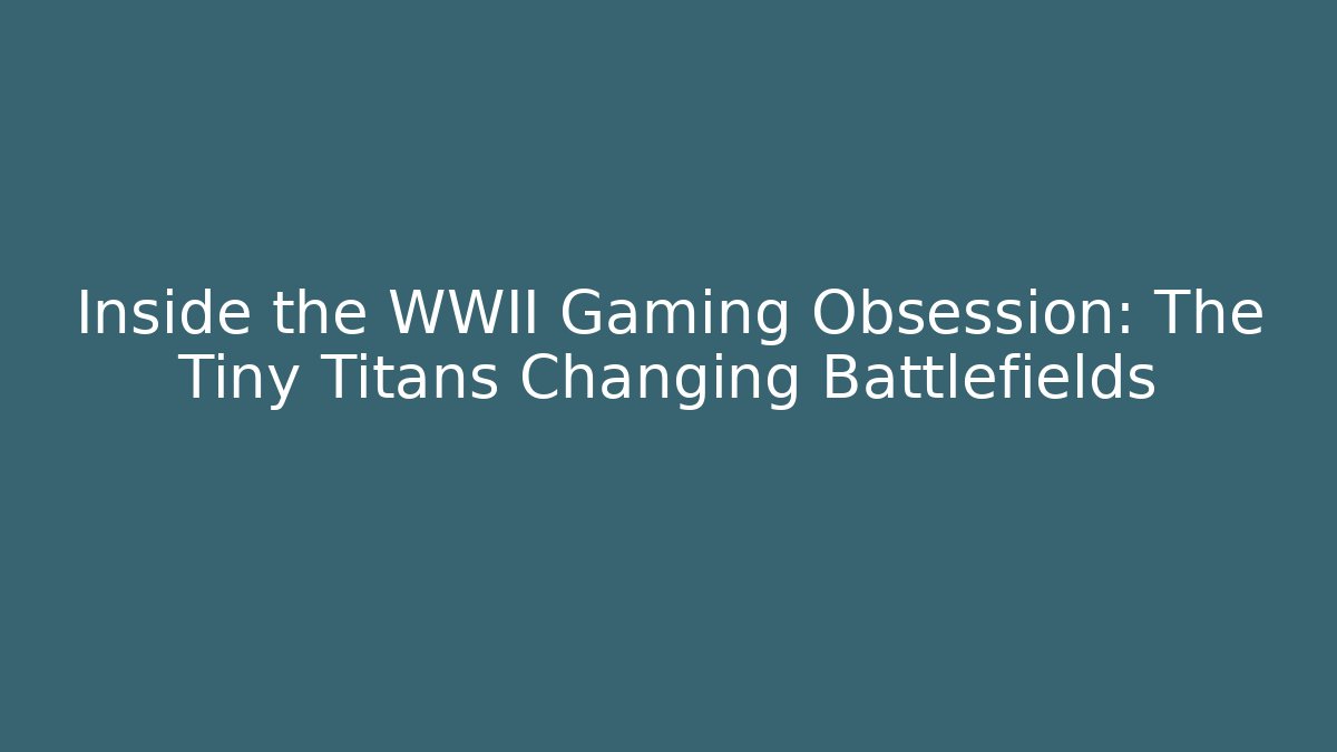 Inside the WWII Gaming Obsession: The Tiny Titans Changing Battlefields