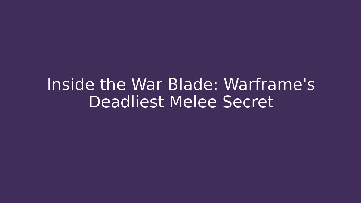 Inside the War Blade: Warframe's Deadliest Melee Secret