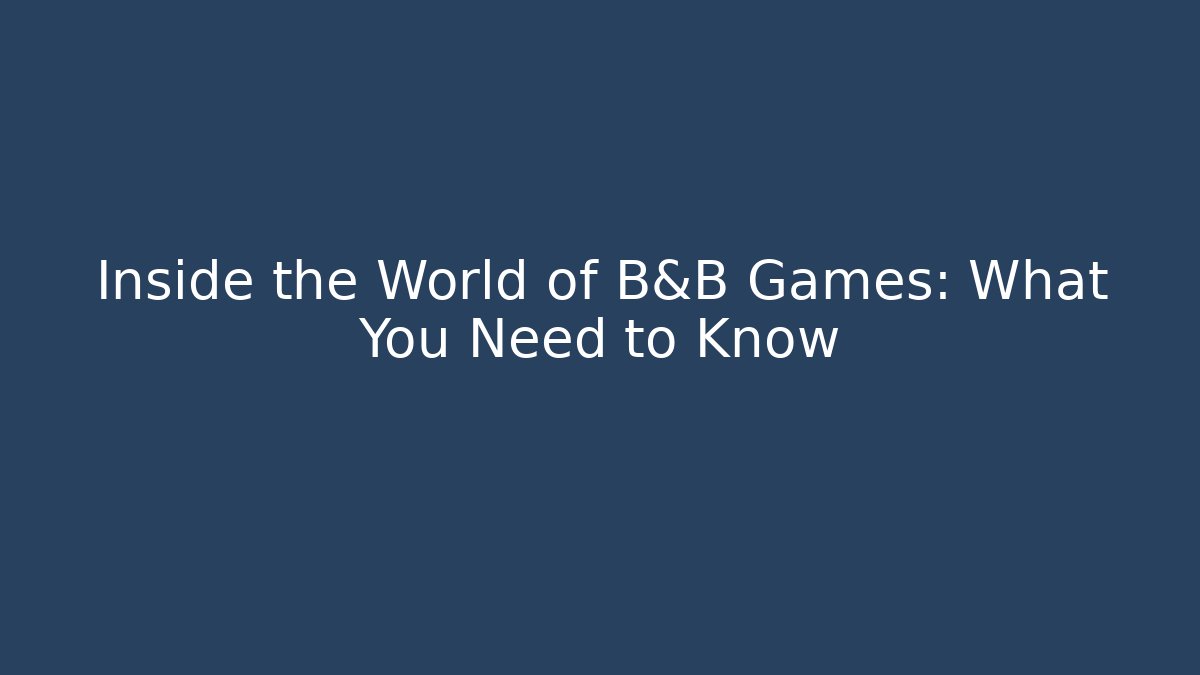 Inside the World of B&B Games: What You Need to Know