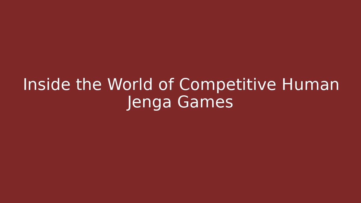 Inside the World of Competitive Human Jenga Games