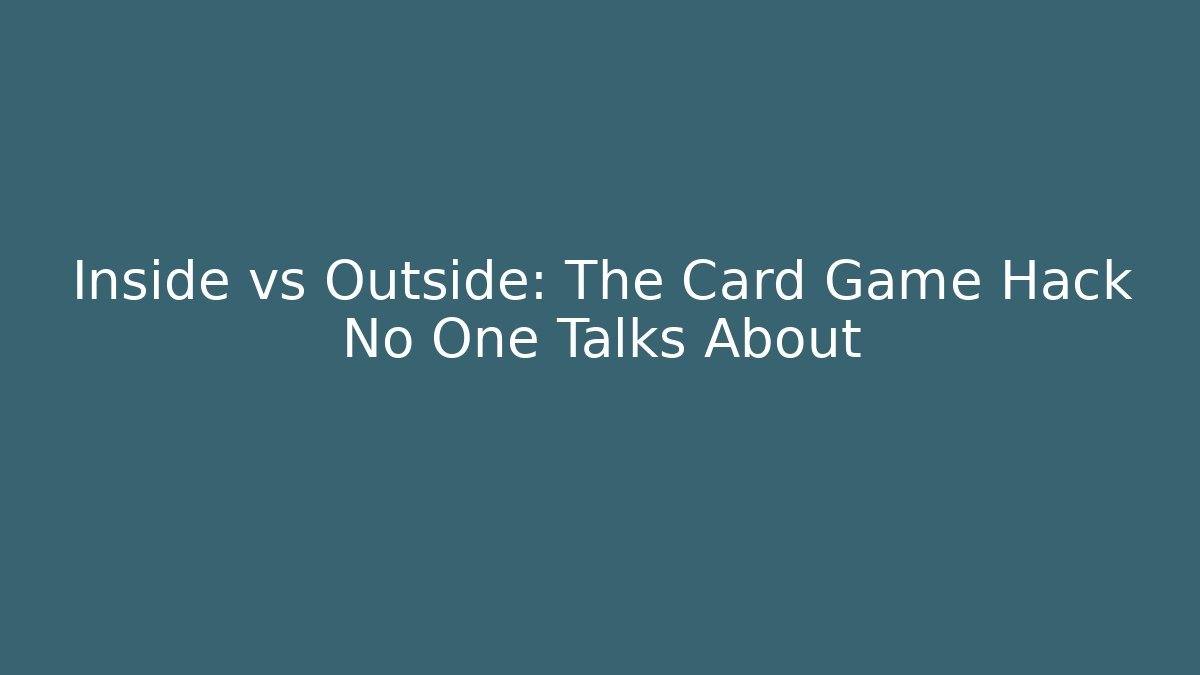 Inside vs Outside: The Card Game Hack No One Talks About
