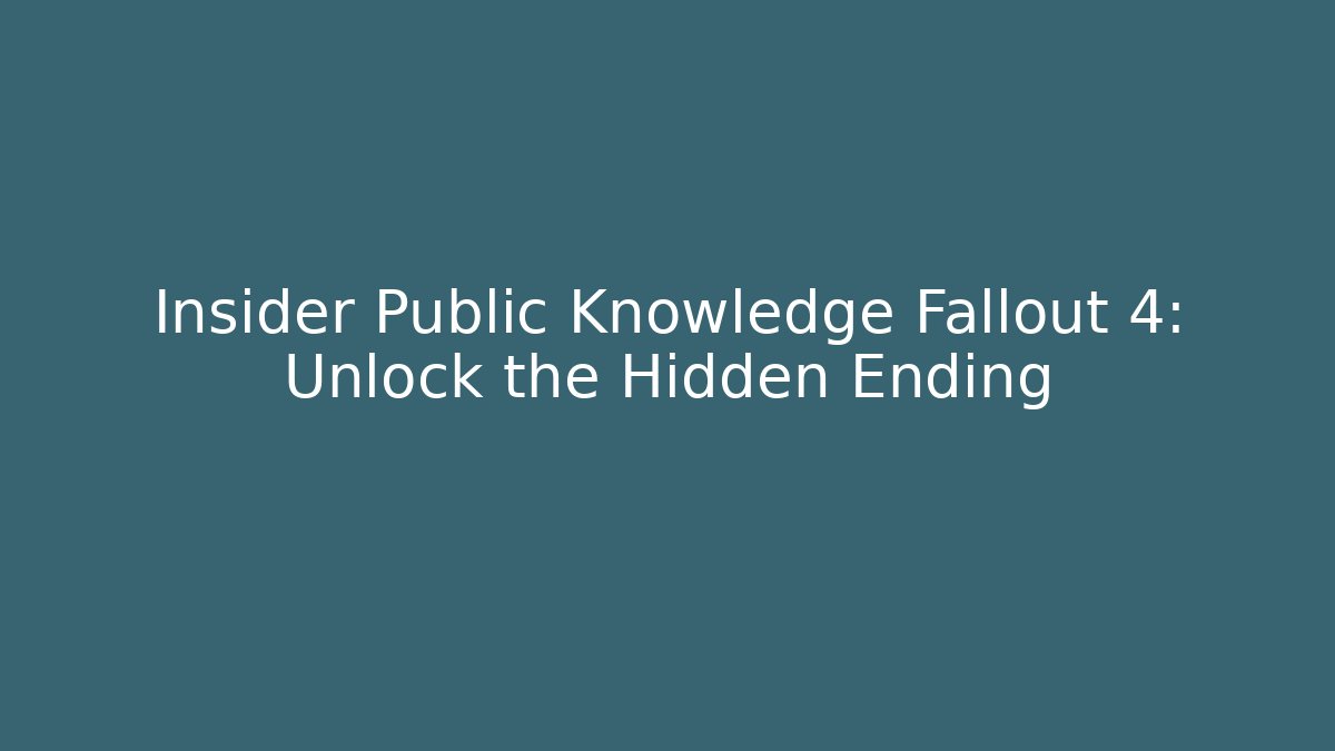 Insider Public Knowledge Fallout 4: Unlock the Hidden Ending
