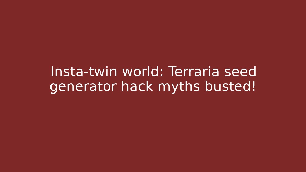 Insta-twin world: Terraria seed generator hack myths busted!