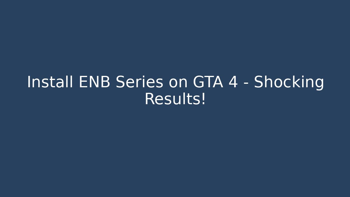 Install ENB Series on GTA 4 - Shocking Results!