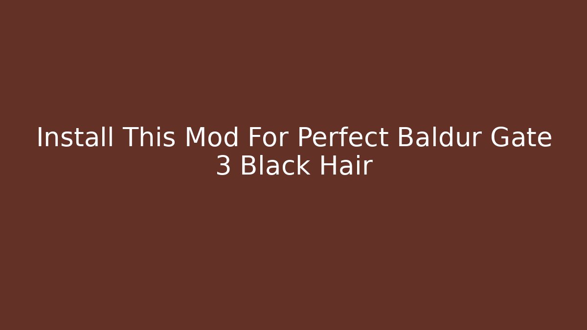 Install This Mod For Perfect Baldur Gate 3 Black Hair