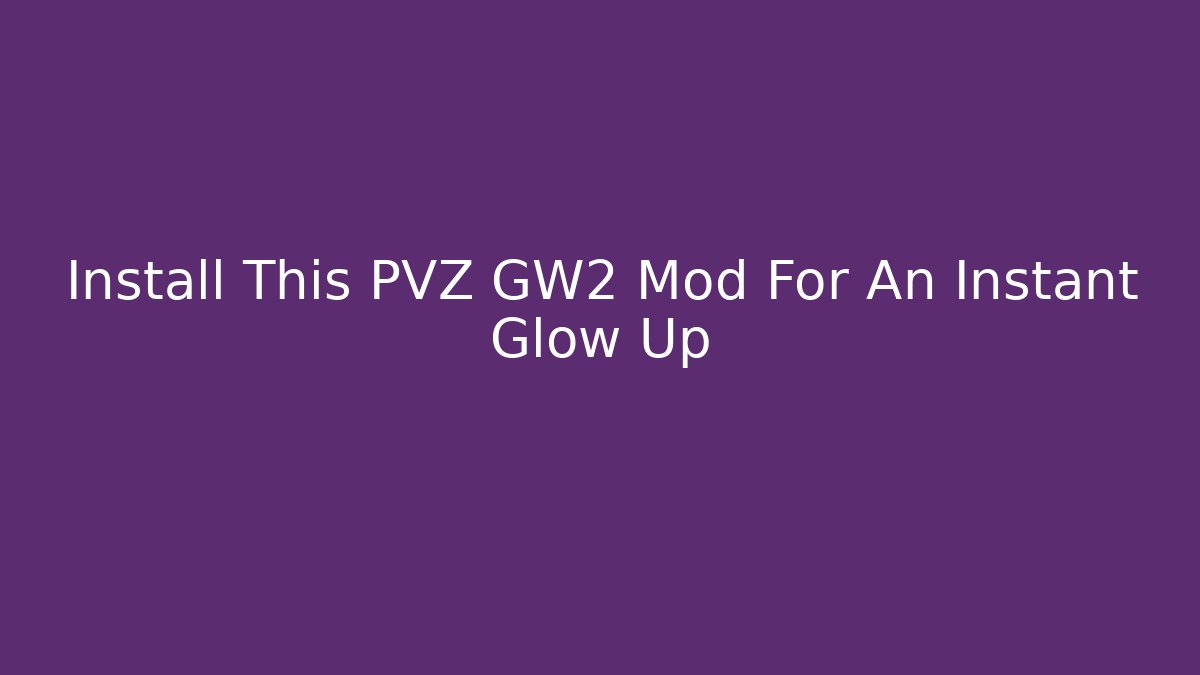 Install This PVZ GW2 Mod For An Instant Glow Up