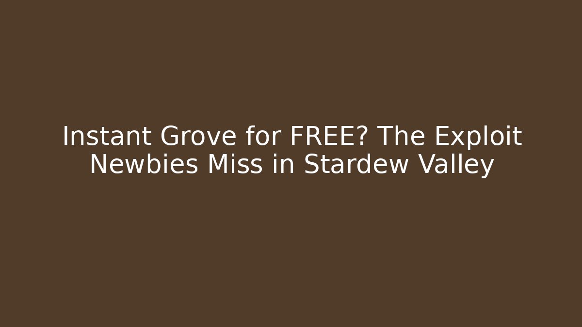 Instant Grove for FREE? The Exploit Newbies Miss in Stardew Valley