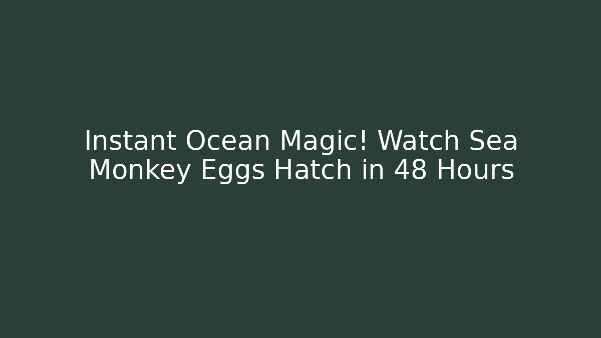 Instant Ocean Magic! Watch Sea Monkey Eggs Hatch in 48 Hours