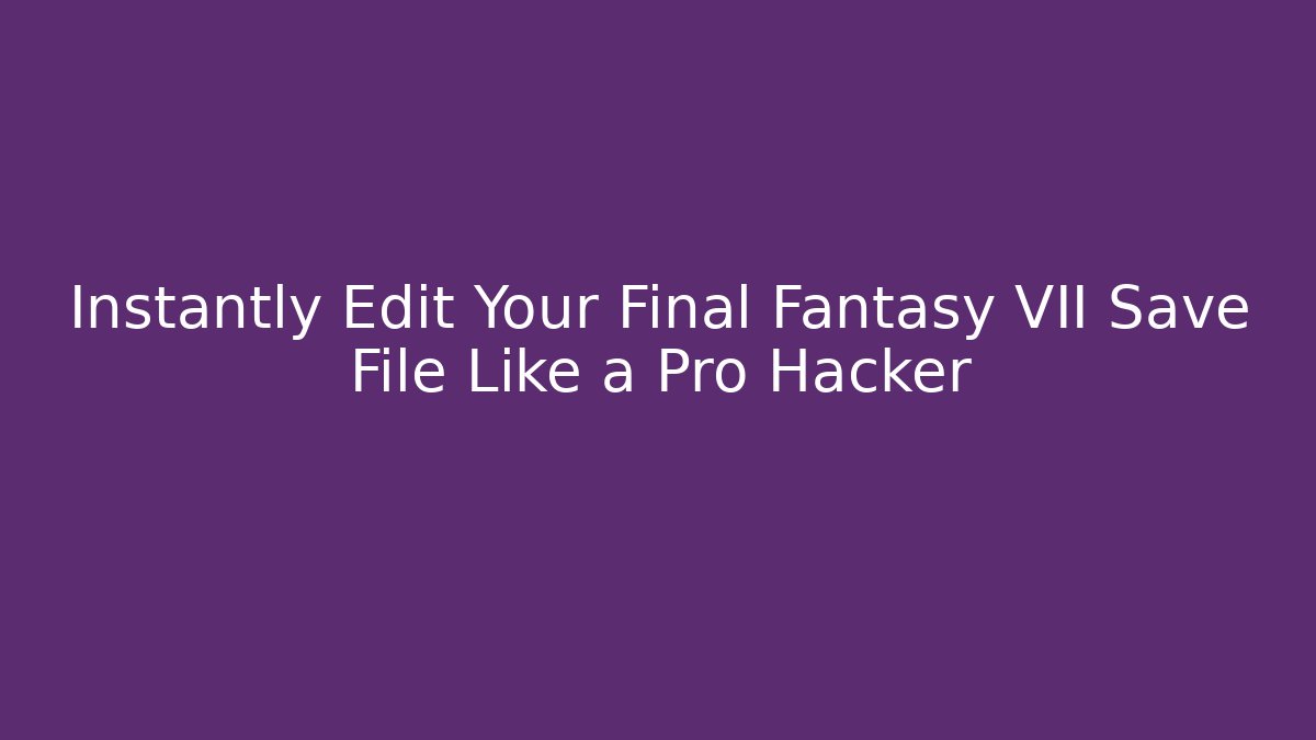 Instantly Edit Your Final Fantasy VII Save File Like a Pro Hacker