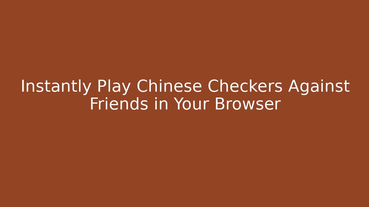Instantly Play Chinese Checkers Against Friends in Your Browser