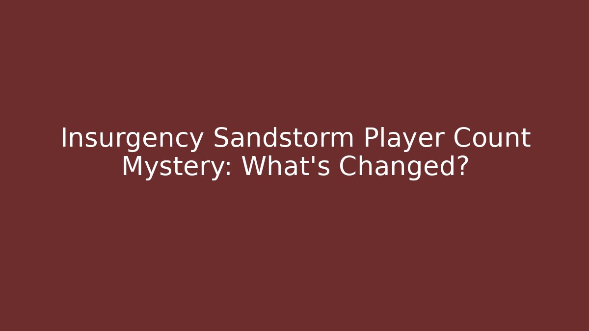 Insurgency Sandstorm Player Count Mystery: What's Changed?