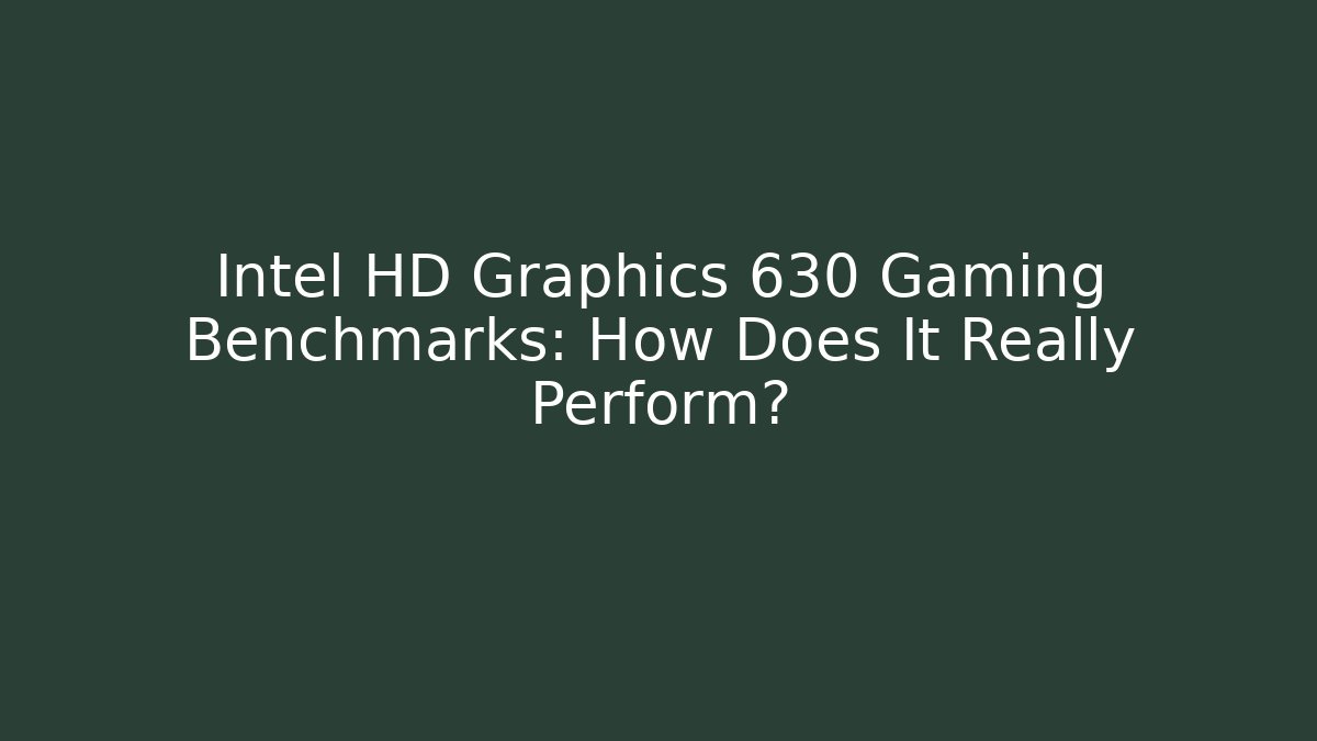 Intel HD Graphics 630 Gaming Benchmarks: How Does It Really Perform?