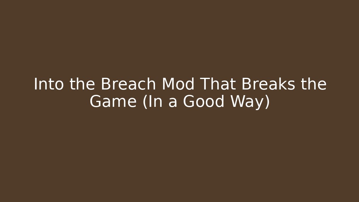 Into the Breach Mod That Breaks the Game (In a Good Way) - The Family Holidays