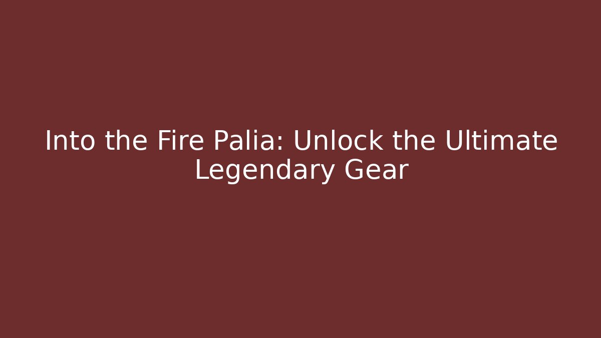 Into the Fire Palia: Unlock the Ultimate Legendary Gear