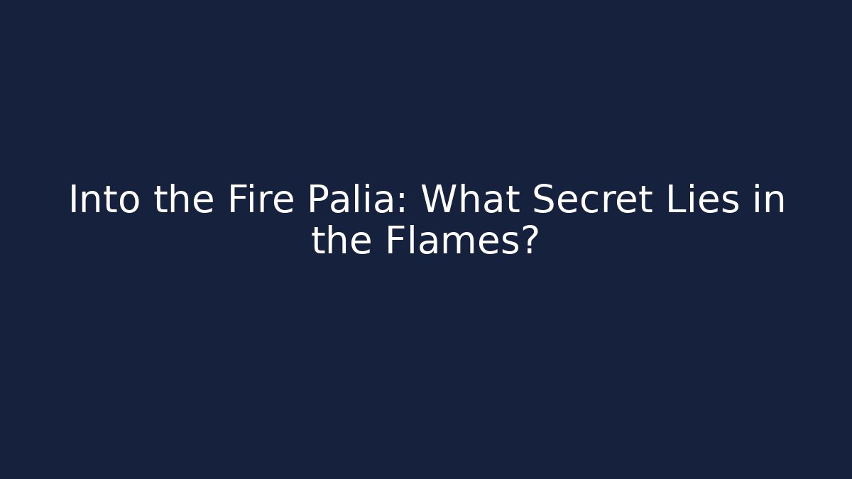 Into the Fire Palia: What Secret Lies in the Flames? - The Family Holidays
