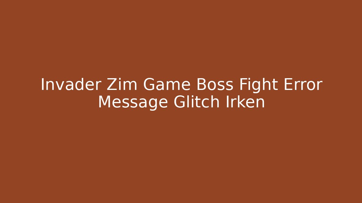 Invader Zim Game Boss Fight Error Message Glitch Irken - The Family Holidays