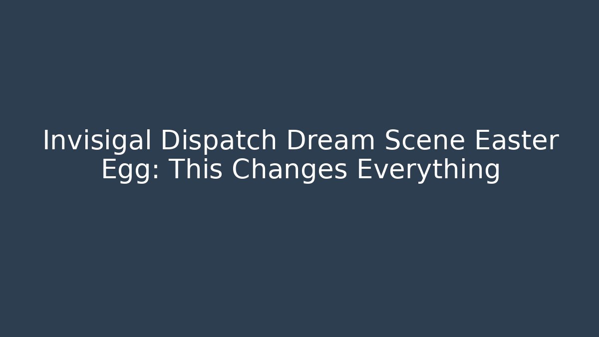 Invisigal Dispatch Dream Scene Easter Egg: This Changes Everything