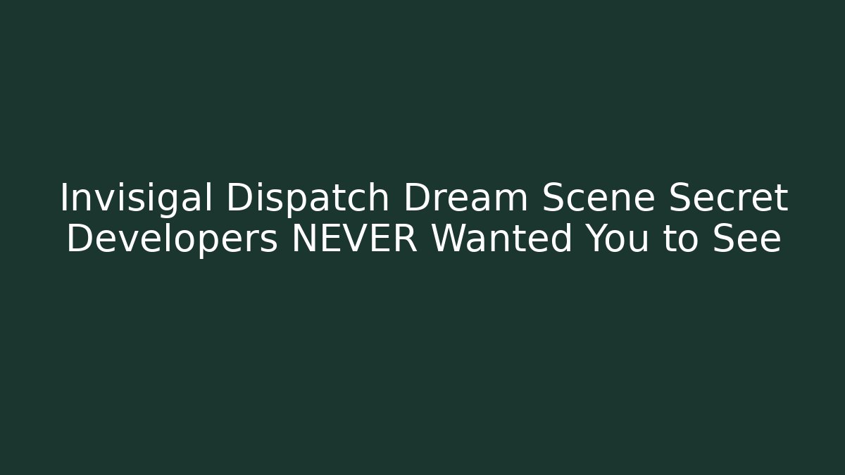 Invisigal Dispatch Dream Scene Secret Developers NEVER Wanted You to See