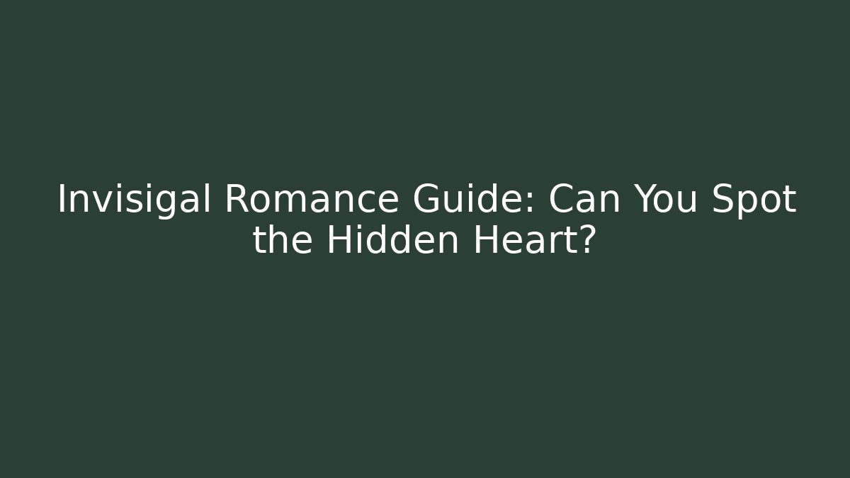 Invisigal Romance Guide: Can You Spot the Hidden Heart?