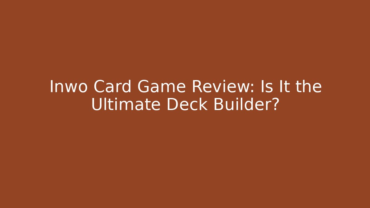 Inwo Card Game Review: Is It the Ultimate Deck Builder?