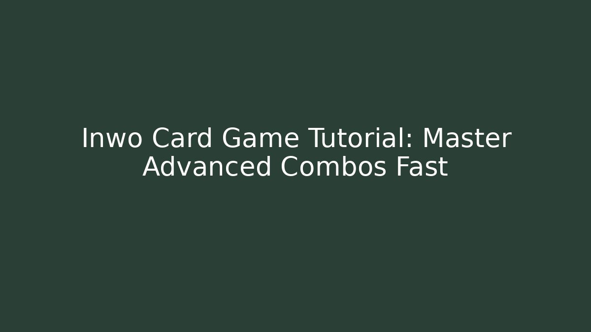 Inwo Card Game Tutorial: Master Advanced Combos Fast