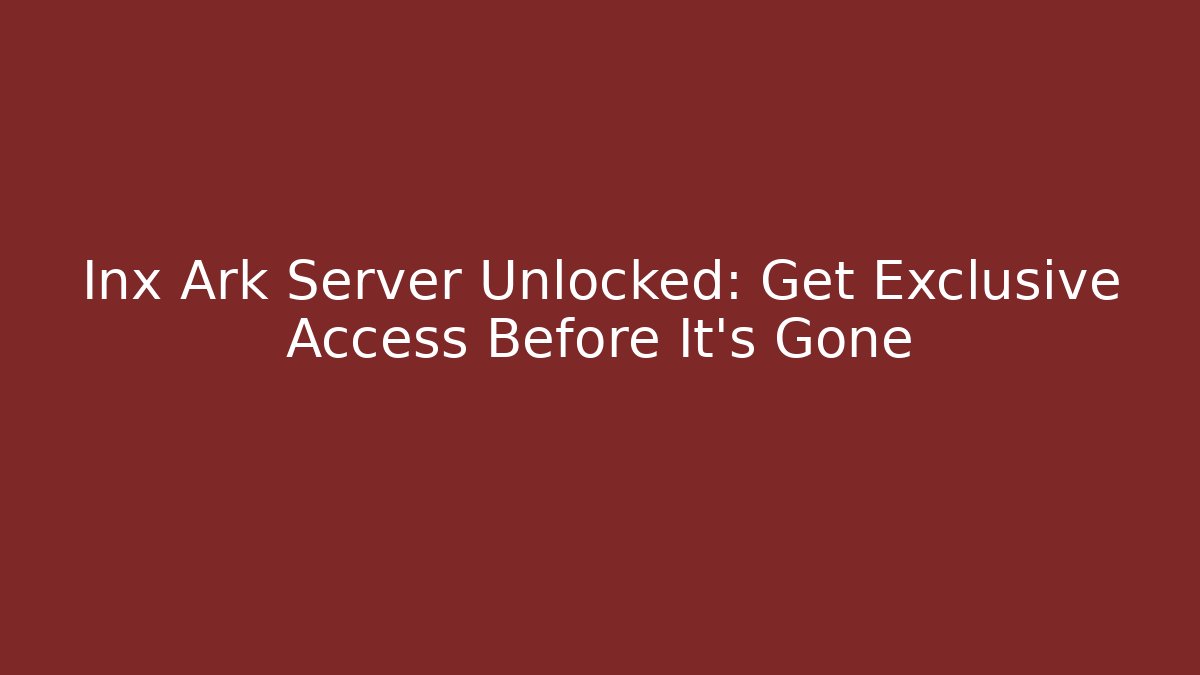 Inx Ark Server Unlocked: Get Exclusive Access Before It's Gone