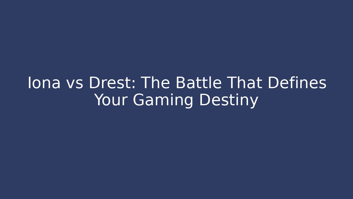 Iona vs Drest: The Battle That Defines Your Gaming Destiny