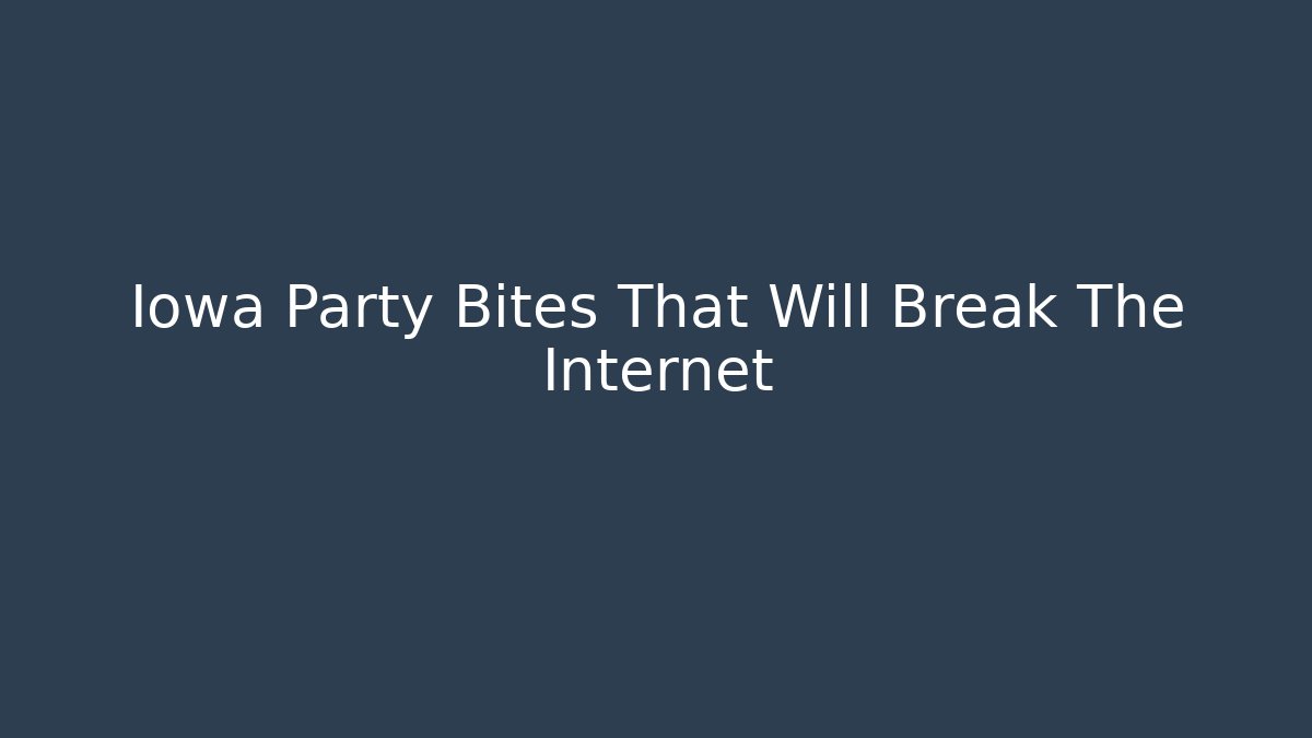 Iowa Party Bites That Will Break The Internet