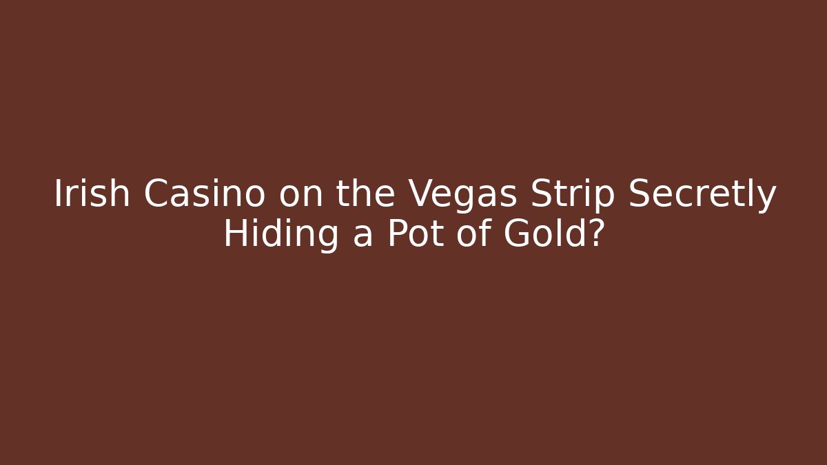 Irish Casino on the Vegas Strip Secretly Hiding a Pot of Gold?