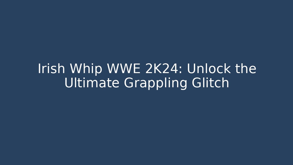Irish Whip WWE 2K24: Unlock the Ultimate Grappling Glitch