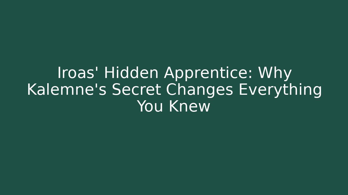 Iroas' Hidden Apprentice: Why Kalemne's Secret Changes Everything You Knew
