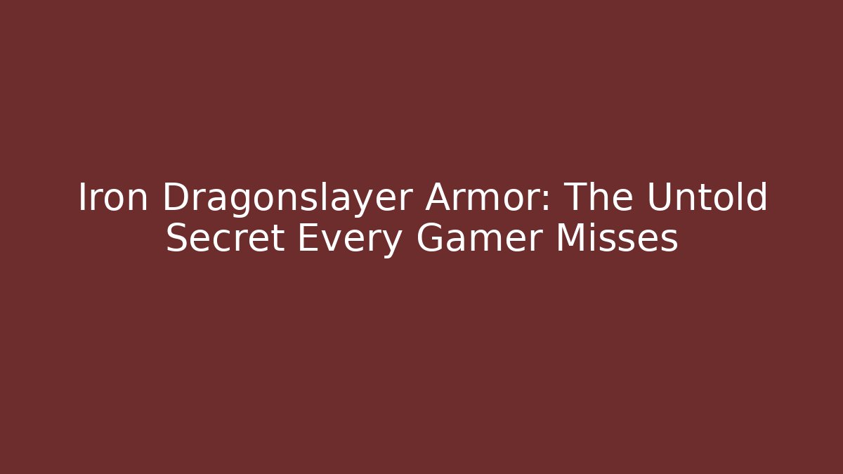 Iron Dragonslayer Armor: The Untold Secret Every Gamer Misses